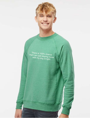 There is 100% chance that I am just staying home with my dog tonight crew sweatshirt