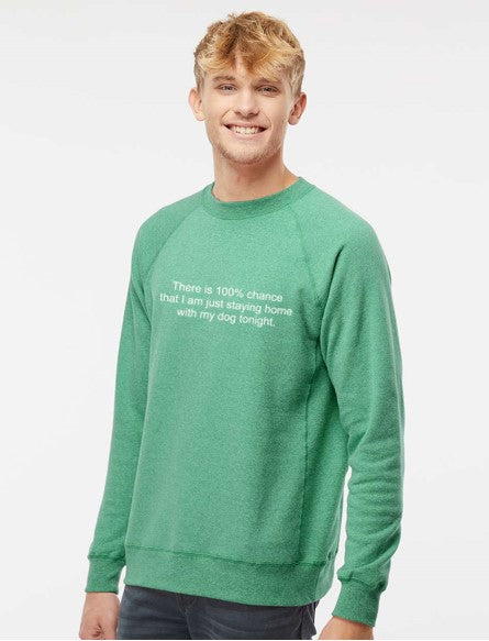 There is 100% chance that I am just staying home with my dog tonight crew sweatshirt