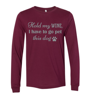 "Hold my WINE, I have to go pet this dog" Long Sleeve
