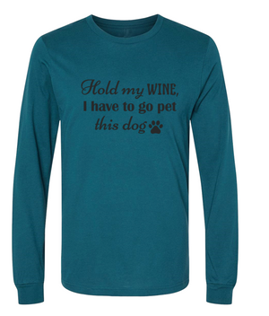 "Hold my WINE, I have to go pet this dog" Long Sleeve