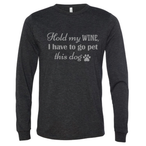 "Hold my WINE, I have to go pet this dog" Long Sleeve