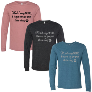 "Hold my WINE, I have to go pet this dog" Long Sleeve