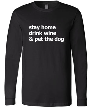 Stay Home, Drink Wine, Pet the Dog Long Sleeve Tshirts