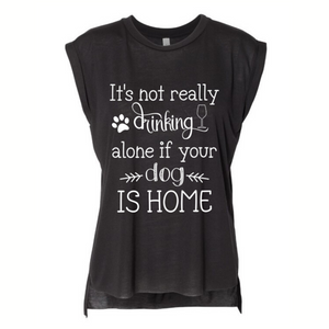 "It's not drinking alone if your dog is home" Flowy Rolled Cuffs Muscle Tee