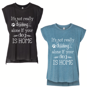 "It's not drinking alone if your dog is home" Flowy Rolled Cuffs Muscle Tee