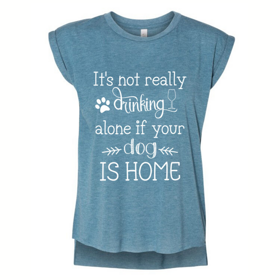 "It's not drinking alone if your dog is home" Flowy Rolled Cuffs Muscle Tee